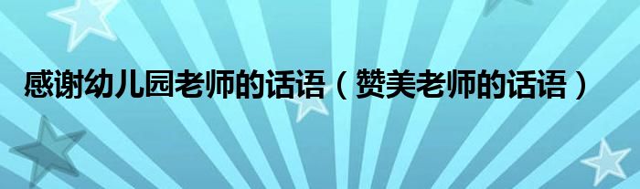 感謝幼兒園老師的話語（贊美老師的話語）