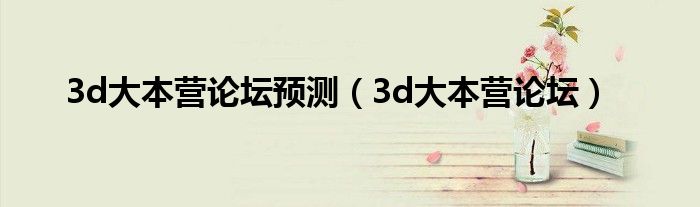 3d大本營論壇預(yù)測(cè)（3d大本營論壇）