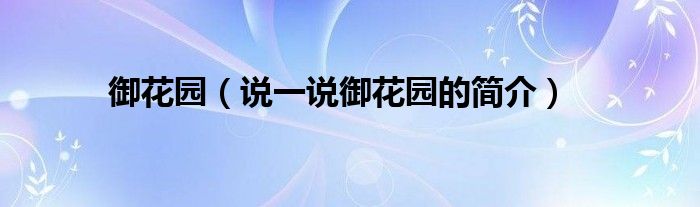 御花園（說(shuō)一說(shuō)御花園的簡(jiǎn)介）