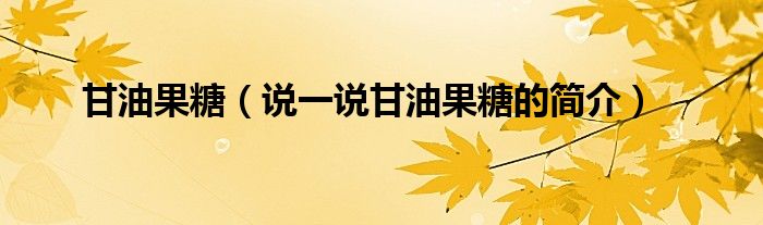 甘油果糖（說一說甘油果糖的簡介）