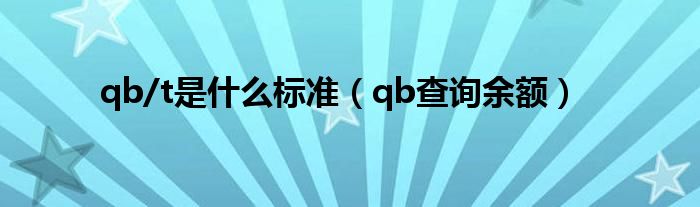 qb/t是什么標準（qb查詢余額）