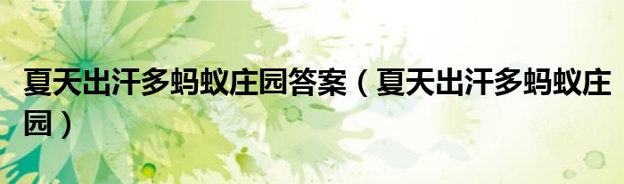 夏天出汗多螞蟻莊園答案（夏天出汗多螞蟻莊園）