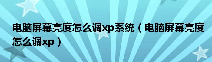 電腦屏幕亮度怎么調(diào)xp系統(tǒng)（電腦屏幕亮度怎么調(diào)xp）