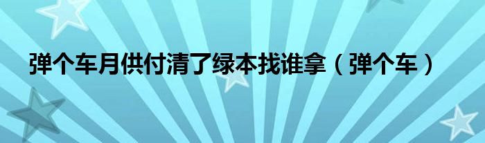 彈個車月供付清了綠本找誰拿（彈個車）