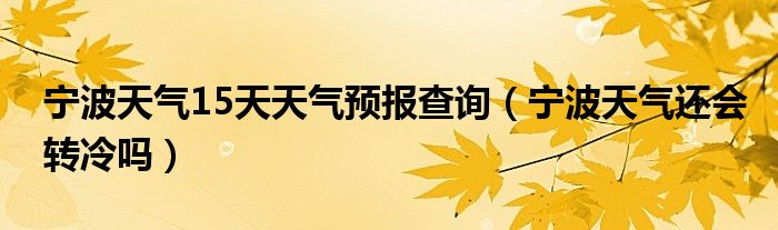 寧波天氣15天天氣預(yù)報(bào)查詢(xún)（寧波天氣還會(huì)轉(zhuǎn)冷嗎）