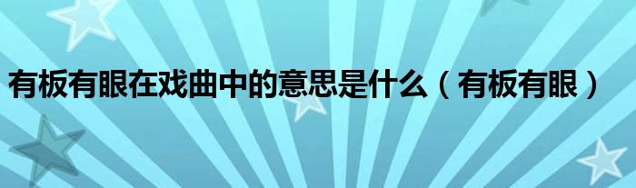 有板有眼在戲曲中的意思是什么（有板有眼）