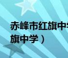 赤峰市紅旗中學2021錄取分數線（赤峰市紅旗中學）