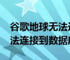 谷歌地球無法連接到數(shù)據(jù)庫（google地球無法連接到數(shù)據(jù)庫）