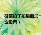微信拍了拍后面加一句話霸氣（微信拍了拍后面加一句話怎么設(shè)置）