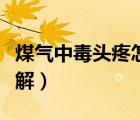 煤氣中毒頭疼怎么辦呢（煤氣中毒頭疼怎么緩解）