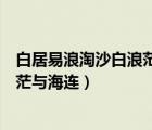 白居易浪淘沙白浪茫茫與海連涉及的典故是（浪淘沙白浪茫茫與海連）