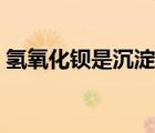 氫氧化鋇是沉淀嗎能拆嗎（氫氧化鋇是沉淀）