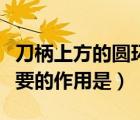 刀柄上方的圓環(huán)叫什么（刀柄上凹凸花紋最重要的作用是）