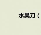 水果刀（說(shuō)一說(shuō)水果刀的簡(jiǎn)介）