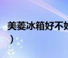 美菱冰箱好不好售后怎么樣（美菱冰箱好不好）