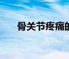 骨關(guān)節(jié)疼痛的病癥危害（骨關(guān)節(jié)疼痛）