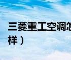 三菱重工空調(diào)怎么樣知乎（三菱重工空調(diào)怎么樣）