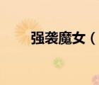 強(qiáng)襲魔女（說(shuō)一說(shuō)強(qiáng)襲魔女的簡(jiǎn)介）