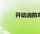 開動(dòng)消防車動(dòng)畫片（開動(dòng)消防車）