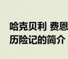 哈克貝利 費(fèi)恩歷險(xiǎn)記（說(shuō)一說(shuō)哈克貝利 費(fèi)恩歷險(xiǎn)記的簡(jiǎn)介）