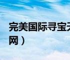 完美國(guó)際尋寶天行官網(wǎng)首頁(yè)（完美國(guó)際k25官網(wǎng)）