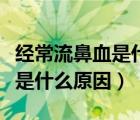經(jīng)常流鼻血是什么原因小孩上火（經(jīng)常流鼻血是什么原因）
