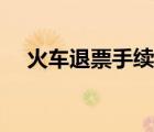 火車退票手續(xù)費(fèi)怎么收取的（火車退票）