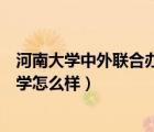 河南大學(xué)中外聯(lián)合辦學(xué)統(tǒng)計學(xué)（河南大學(xué)與開封大學(xué)聯(lián)合辦學(xué)怎么樣）