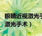 眼睛近視激光手術(shù)治療多少度能做（眼睛近視激光手術(shù)）