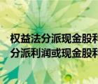 權(quán)益法分派現(xiàn)金股利的賬務(wù)處理（權(quán)益法下被投資單位宣告分派利潤或現(xiàn)金股利時分錄是）