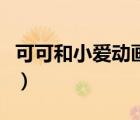 可可和小愛動(dòng)畫片叫什么（可可和小愛動(dòng)畫片）