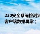 230安全系統(tǒng)檢測到客戶端數(shù)據(jù)異常（36 2安全系統(tǒng)檢測到客戶端數(shù)據(jù)異常）