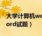 大學(xué)計(jì)算機(jī)word試題及答案（大學(xué)計(jì)算機(jī)word試題）