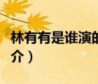林有有是誰(shuí)演的（說一說林有有是誰(shuí)演的的簡(jiǎn)介）