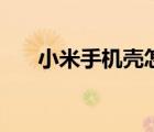 小米手機(jī)殼怎么拆下來（小米手機(jī)殼）