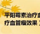 平陽霉素治療血管瘤效果怎么樣（平陽霉素治療血管瘤效果）