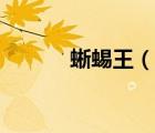 蜥蜴王（說一說蜥蜴王的簡介）