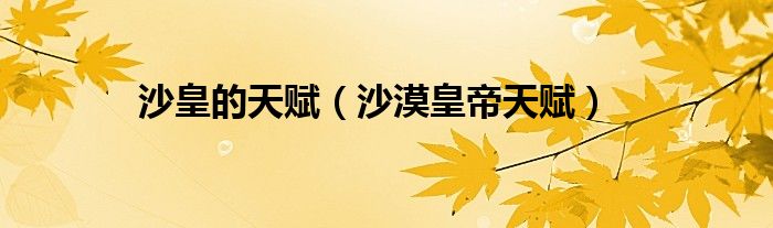 沙皇的天賦（沙漠皇帝天賦）