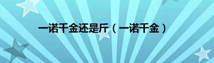 一諾千金還是斤（一諾千金）