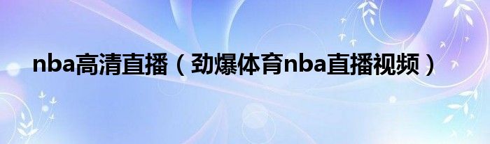 nba高清直播（勁爆體育nba直播視頻）