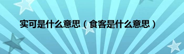 實可是什么意思（食客是什么意思）