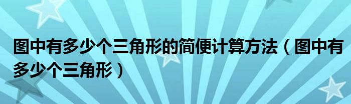 圖中有多少個三角形的簡便計(jì)算方法（圖中有多少個三角形）