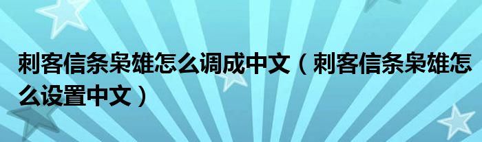 刺客信條梟雄怎么調(diào)成中文（刺客信條梟雄怎么設(shè)置中文）