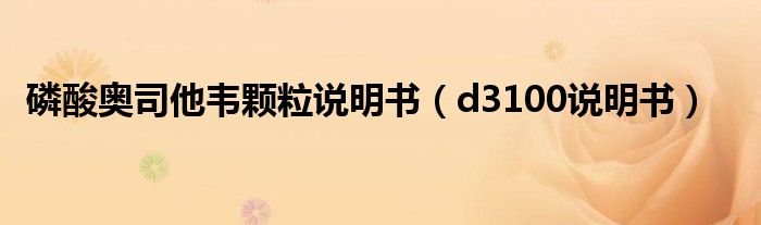 磷酸奧司他韋顆粒說明書（d3100說明書）