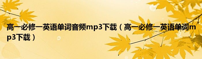 高一必修一英語單詞音頻mp3下載（高一必修一英語單詞mp3下載）
