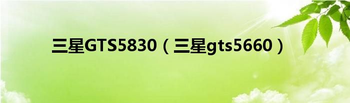 三星GTS5830（三星gts5660）