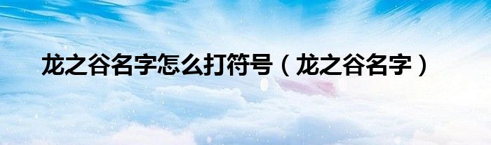 龍之谷名字怎么打符號(hào)（龍之谷名字）