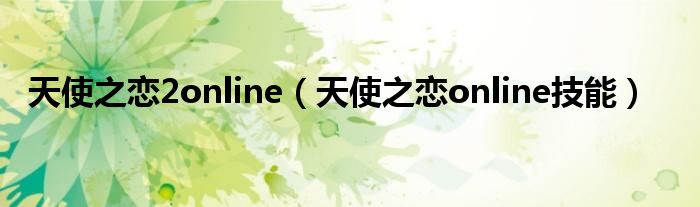 天使之戀2online（天使之戀online技能）