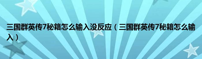 三國(guó)群英傳7秘籍怎么輸入沒(méi)反應(yīng)（三國(guó)群英傳7秘籍怎么輸入）