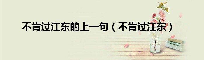 不肯過江東的上一句（不肯過江東）